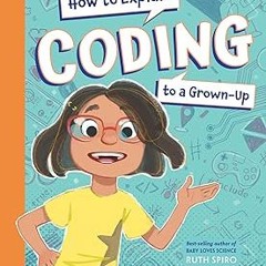 ~Read~[PDF] How to Explain Coding to a Grown-Up (How to Explain Science to a Grown-Up) - Ruth S