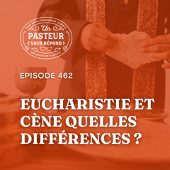 Quelles sont les différences entre cène et eucharistie? (Épisode 462)