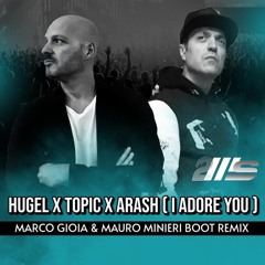 Hugel x Topic x Arash - I Adore You (Marco Gioia & Mauro Minieri Boot 2Ms RMX)