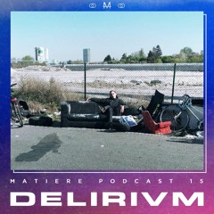 Matière Podcast 15 // Delirivm