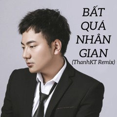 BẤT QUÁ NHÂN GIAN (ThanhKT Remix)不过人间-海来阿木