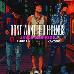 Don’t want her friends ft. Kavothejit and Fuxk1k