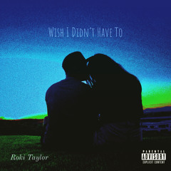 Roki Taylor - Wish I Didn't Have To