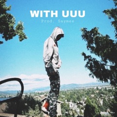 WITH UUU (Prod. Saymee) soundcloud exclusive
