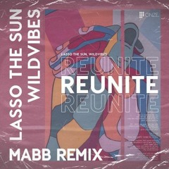 Lasso the Sun & WildVibes - Reunite (MABB Remix)