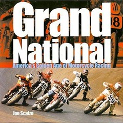 [ACCESS] [EBOOK EPUB KINDLE PDF] Grand National: America's Golden Age of Motorcycle Racing by  Joe S