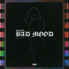 BAD MOOD (FT. Bl4CKH34RT) Prod. BRXDSHXW