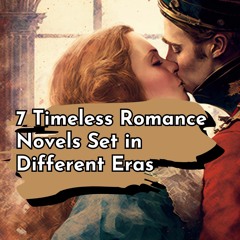 7 Timeless Romance Novels Set in Different Eras