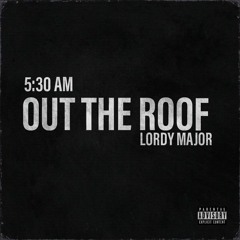 530am - Out the Roof ft. Lordy Major.mp3