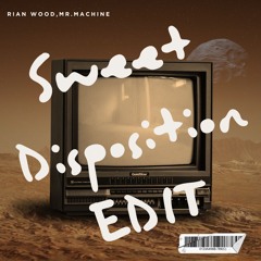 Rian Wood, Mr. Machine - Sweet Disposition [EDIT]
