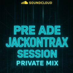 PRE ADE JACKONTRAX SESSION PRIVATE MIX