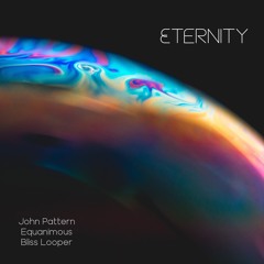 John Pattern, Bliss Looper, Equanimous - Eternity