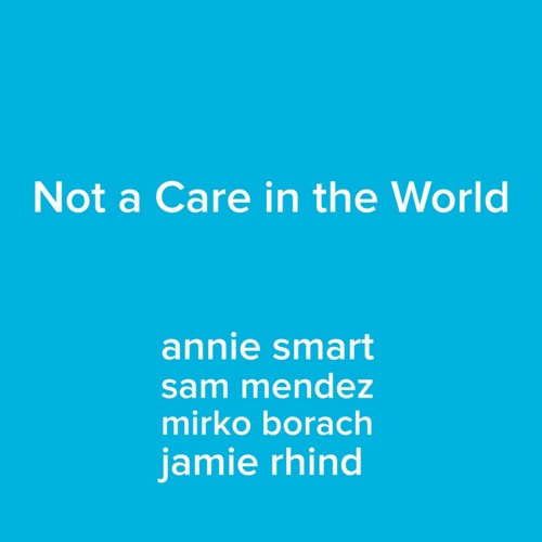 Not A Care In The World - Annie Smart / Sam Mendez / Mirko Borach / Jamie Rhind