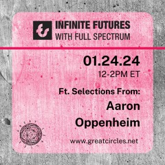 Infinite Futures w/ Full Spectrum - Program 22 - Aaron Oppenheim