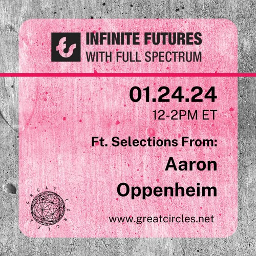 Infinite Futures w/ Full Spectrum - Program 22 - Aaron Oppenheim