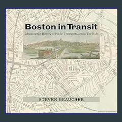 #^Ebook 📖 Boston in Transit: Mapping the History of Public Transportation in The Hub <(DOWNLOAD E.