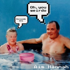 Oh, You Weirdo - Episode 001 - Aim Hannah