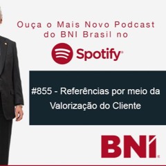 Podcast BNI Episódio #855 - Referências por meio da valorização do cliente