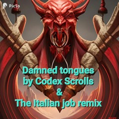 Damned_tongues by Codex Scrolls and The Italian job remix