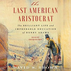 free EBOOK 📫 The Last American Aristocrat: The Brilliant Life and Improbable Educati