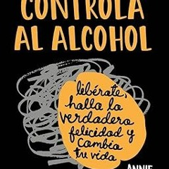 [Ebook] Reading Esta Mente Al Desnudo: Controla al alcohol: libérate, halla la verdadera felici