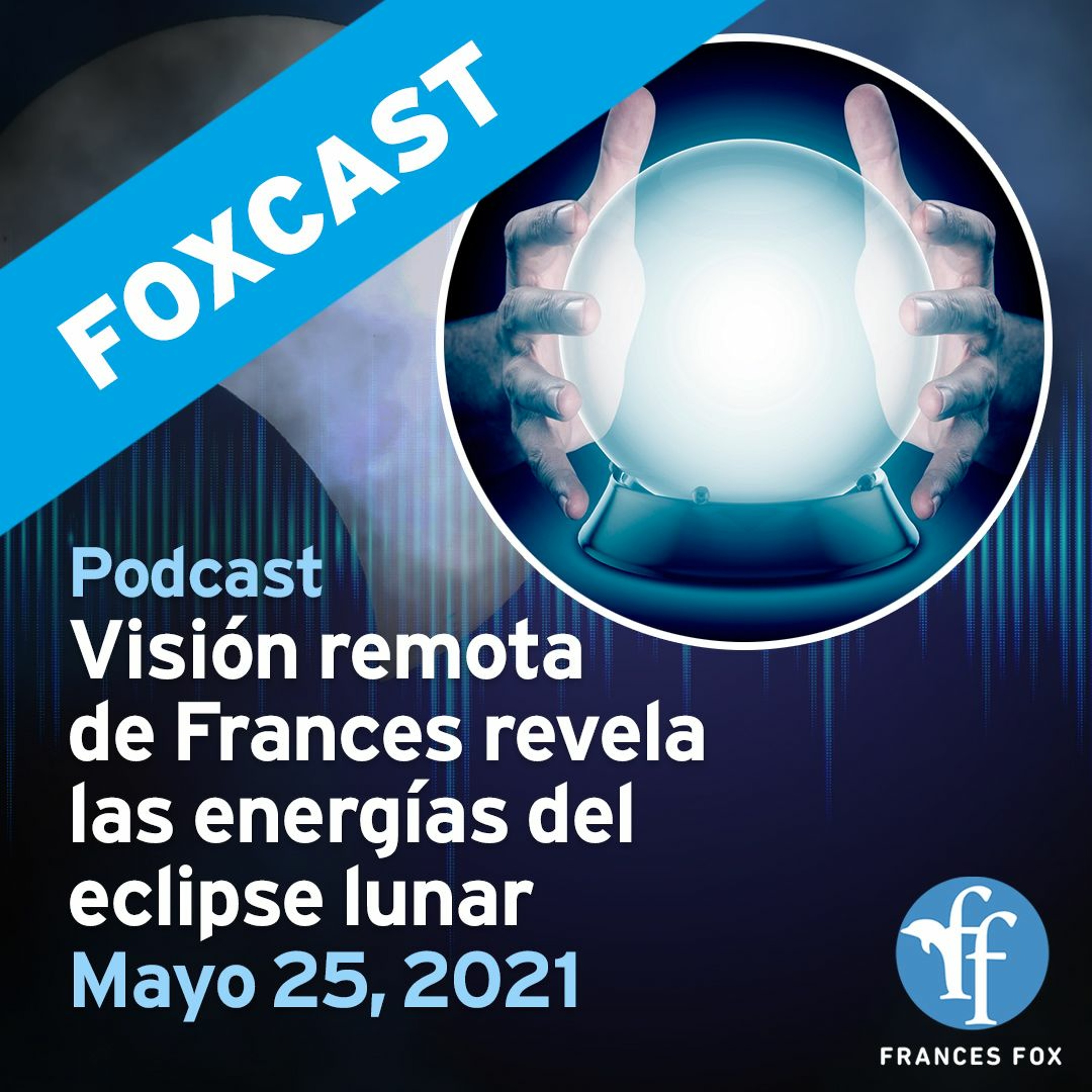 Foxcast: Visión remota de Frances revela las energías del eclipse lunar (25 de mayo, 2021)