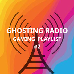 Ghosting Radio - Gaming Playlist #2