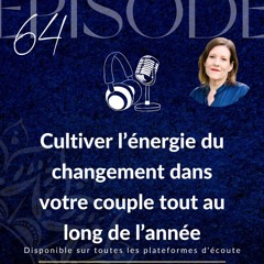 Épisode 64 : “Cultiver l’énergie du changement dans votre couple tout au long de l’année”