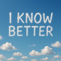 I Know Better !