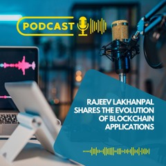 Rajeev Lakhanpal Shares The Evolution Of Blockchain Applications