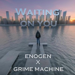 ENOGEN x Grime Machine - Waiting on You (Original Mix)