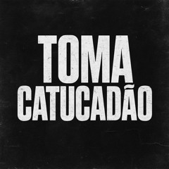 TOMA CATUCADÃO