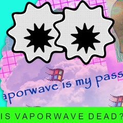 Is Vaporwave dead? (Set)