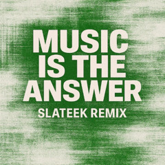Music Is the Answer (SLATEEK REMIX)