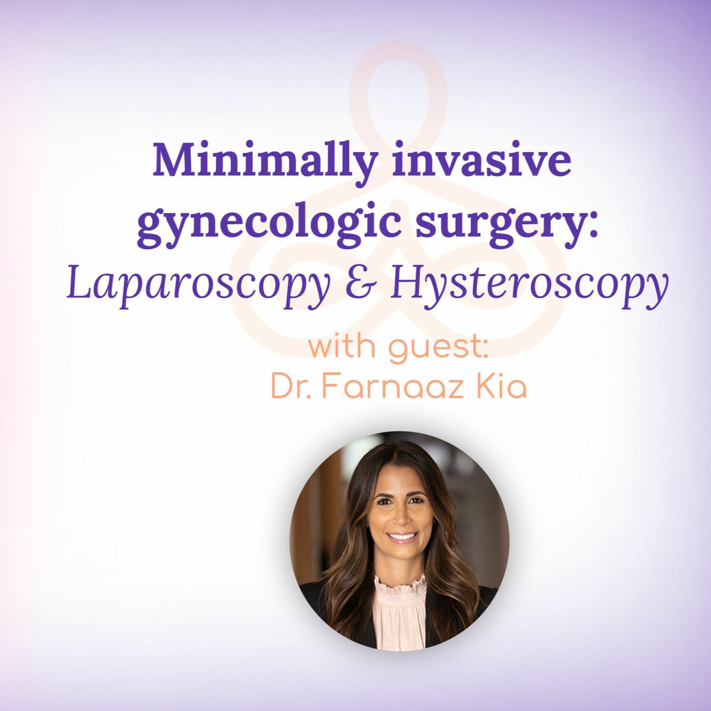 "Minimally invasive gynecologic surgery: Laparoscopy and Hysteroscopy" - with Dr. Farnaaz Kia episode artwork
