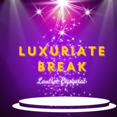 Luxuriate Break