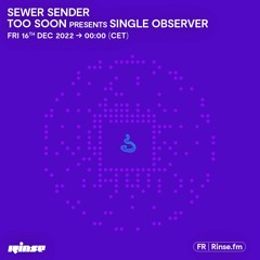 sewer sender Too Soon presents Single Observer - 16 Décembre 2022
