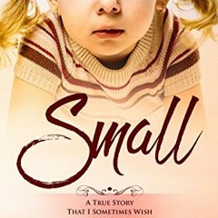 [Access] [EPUB KINDLE PDF EBOOK] Small: A true story that I sometimes wish was just a novel by  Eva