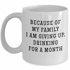 Because of my family I am giving up drinking for a month mug