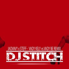 JAOVAVY X STEFF -  Vady Kely Vs Vady Be (DJ STITCH Remix)- BUY FOR FREE DL