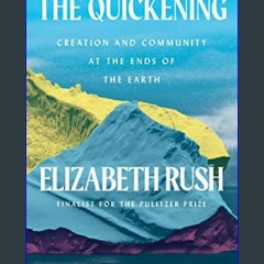 #^D.O.W.N.L.O.A.D ✨ The Quickening: Creation and Community at the Ends of the Earth     Hardcover