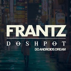 Doshpot & FRANTZ - Do Androids Dream