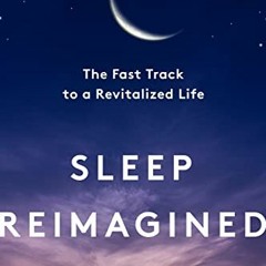[Get] EBOOK ✓ Sleep Reimagined: The Fast Track to a Revitalized Life by  Pedram Navab