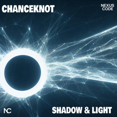 CHANCEKNOT - Shadow & Light (Original Mix)