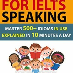 Get PDF EBOOK EPUB KINDLE Idioms For IELTS Speaking: Master 500+ Idioms In Use Explai