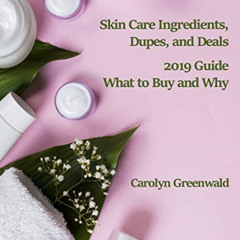 FREE EBOOK 📪 Skin Care Ingredients, Dupes, And Deals: 2019 Guide: What To Buy And Wh