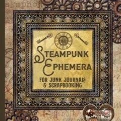 READ KINDLE PDF EBOOK EPUB Steampunk Ephemera for Junk Journals and Scrapbooking: One-Sided Decorati