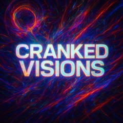CRANKED VISIONS