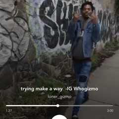 trying make a way  -IG Whogizmo | made on the Rapchat app (prod. by Kobrix)