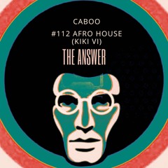 #112 Caboo - The Answer (Afro House Kiki VI)